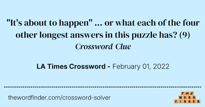 "It's about to happen" ... or what each of the four other longest answers in this puzzle has? crossword clue image