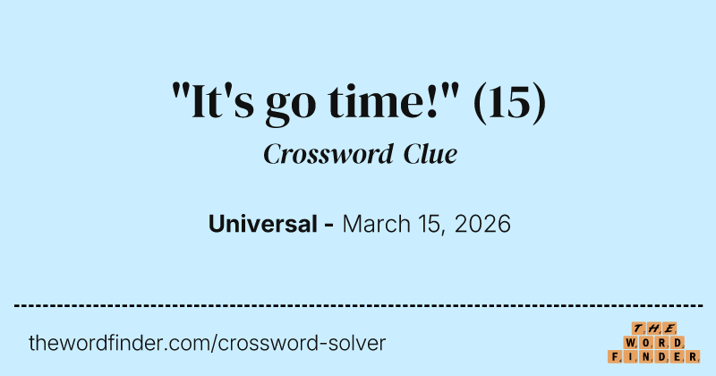 "It's go time!" crossword clue image