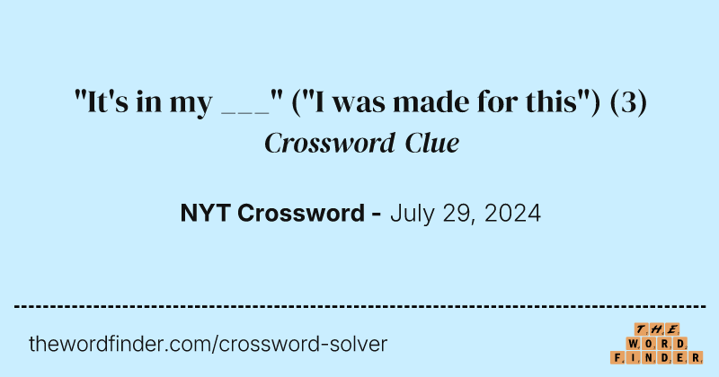 "It's in my ___" ("I was made for this") crossword clue image