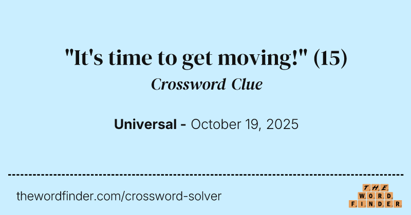 "It's time to get moving!" crossword clue image