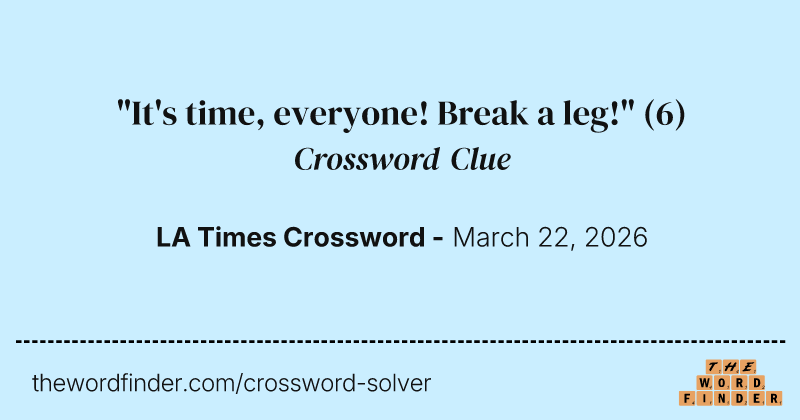 "It's time, everyone! Break a leg!" crossword clue image