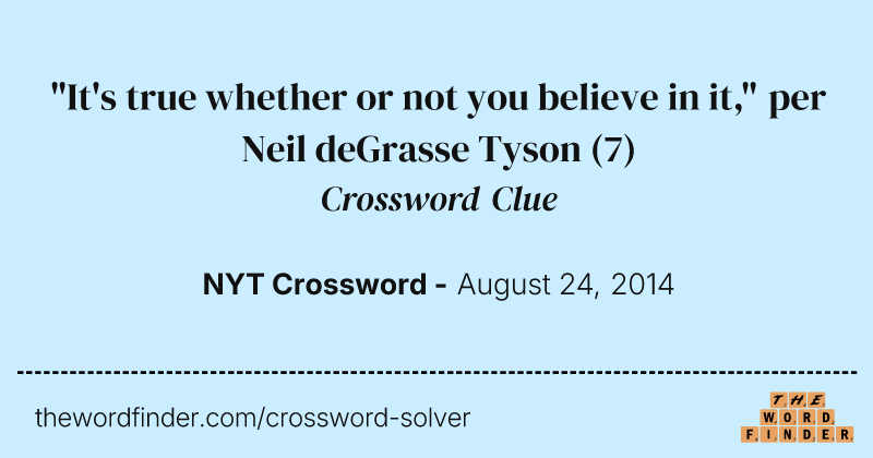 "It's true whether or not you believe in it," per Neil deGrasse Tyson crossword clue image