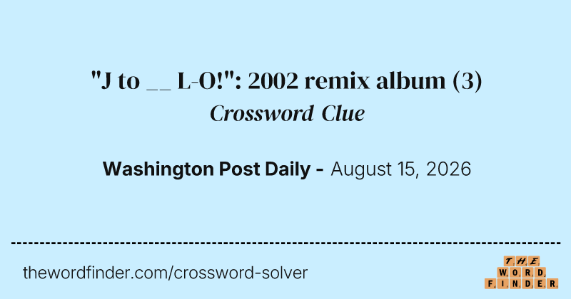 "J to __ L-O!": 2002 remix album crossword clue image