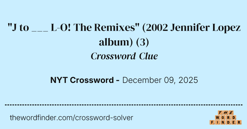 "J to ___ L-O! The Remixes" (2002 Jennifer Lopez album) crossword clue image