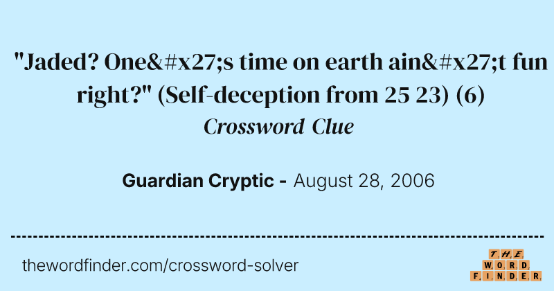 "Jaded? One's time on earth ain't fun right?" (Self-deception from 25 23) crossword clue image