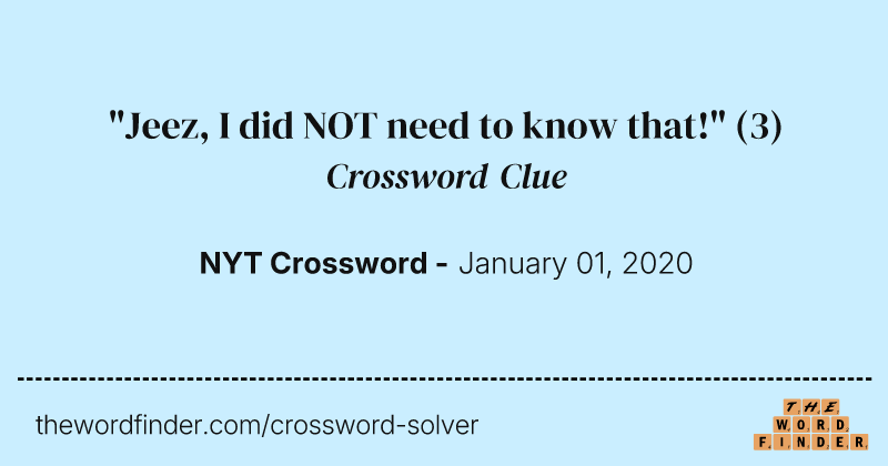 "Jeez, I did NOT need to know that!" crossword clue image