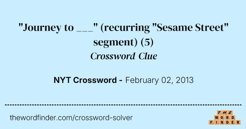 "Journey to ___" (recurring "Sesame Street" segment) crossword clue image
