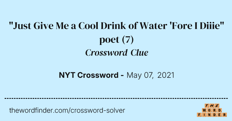 "Just Give Me a Cool Drink of Water 'Fore I Diiie" poet crossword clue image