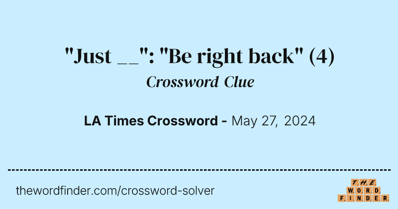 "Just __": "Be right back" crossword clue image