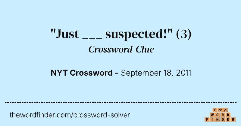 "Just ___ suspected!" crossword clue image