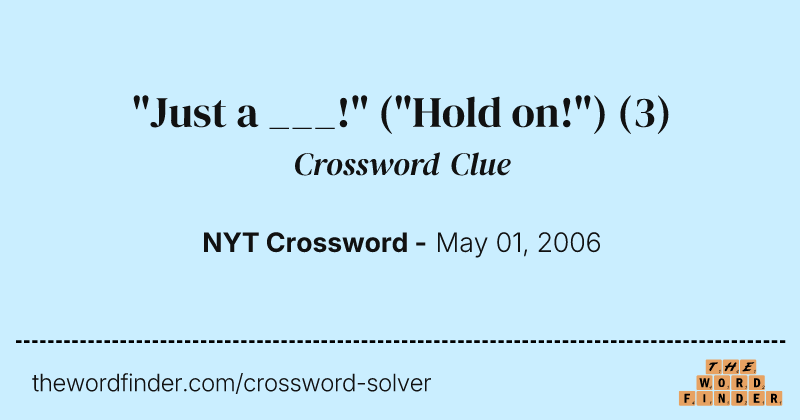 "Just a ___!" ("Hold on!") crossword clue image