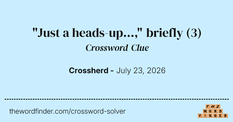 "Just a heads-up...," briefly crossword clue image