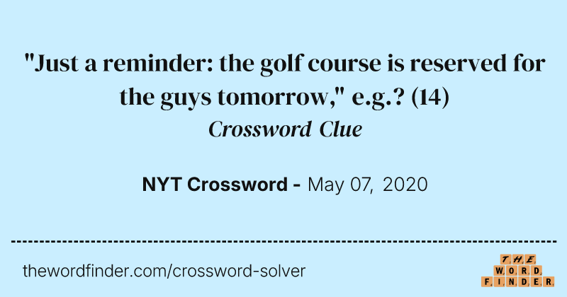 "Just a reminder: the golf course is reserved for the guys tomorrow," e.g.? crossword clue image
