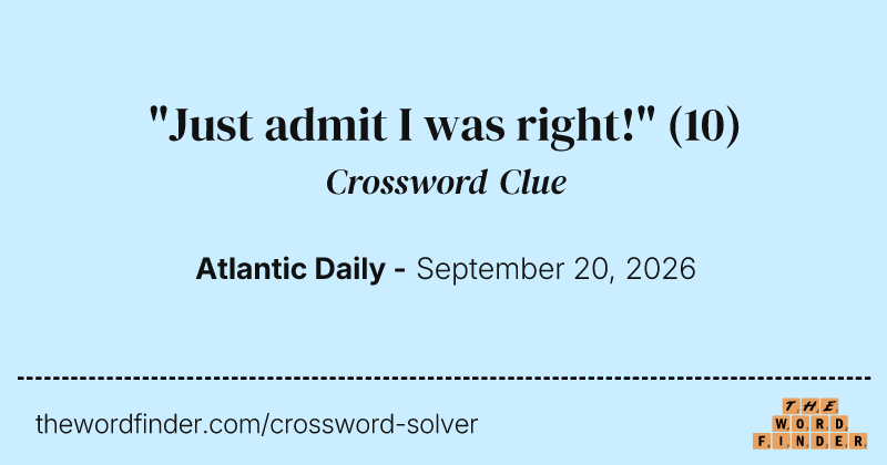 "Just admit I was right!" crossword clue image