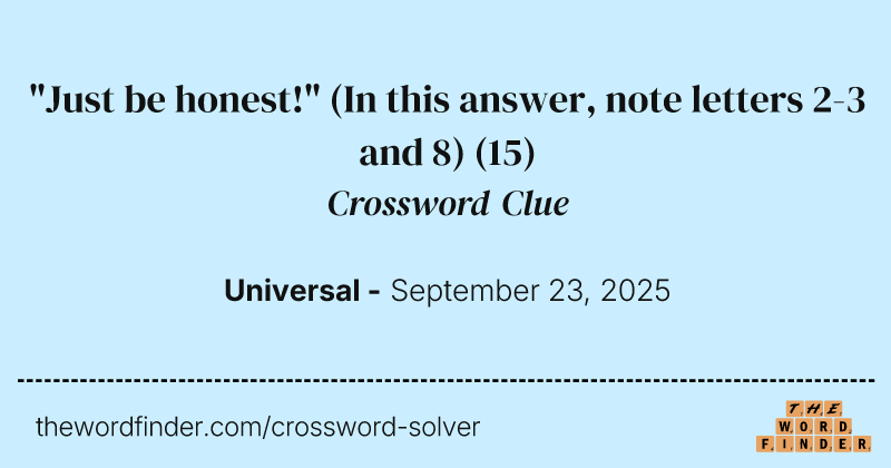 "Just be honest!" (In this answer, note letters 2-3 and 8) crossword clue image