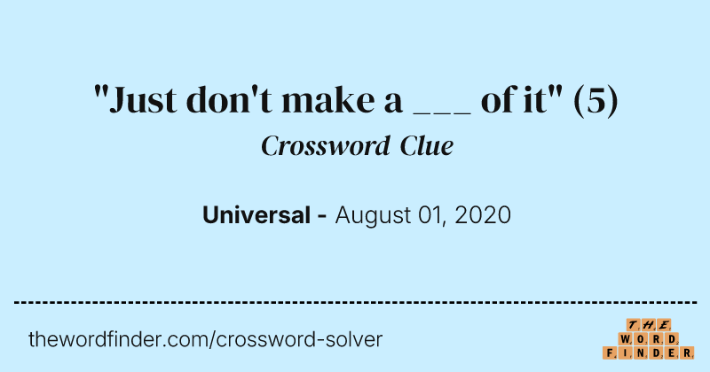 "Just don't make a ___ of it" crossword clue image