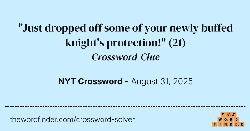 "Just dropped off some of your newly buffed knight's protection!" crossword clue image