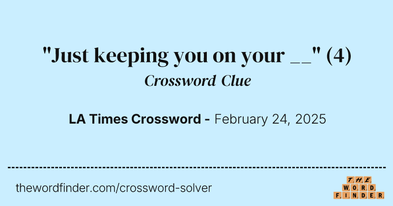 "Just keeping you on your __" crossword clue image
