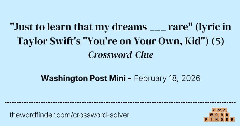 "Just to learn that my dreams ___ rare" (lyric in Taylor Swift's "You're on Your Own, Kid") crossword clue image