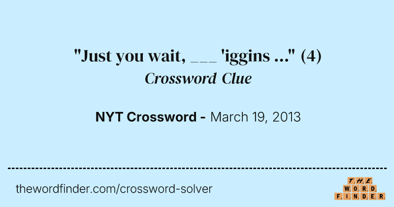 "Just you wait, ___ 'iggins ..." crossword clue image