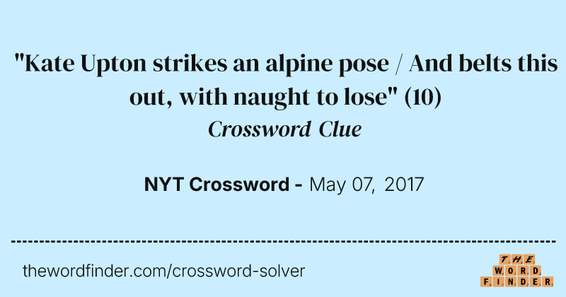 "Kate Upton strikes an alpine pose / And belts this out, with naught to lose" crossword clue image
