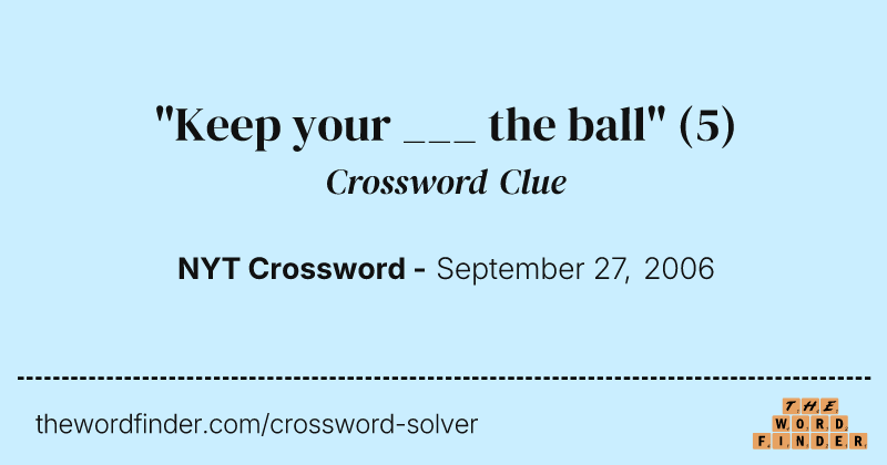 "Keep your ___ the ball" crossword clue image