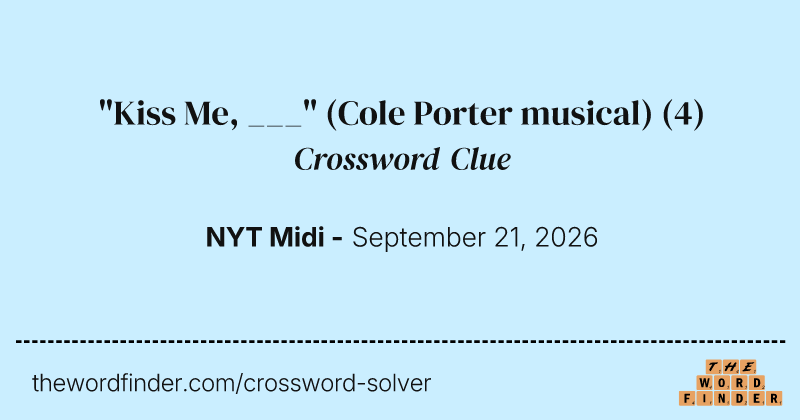 "Kiss Me, ___" (Cole Porter musical) crossword clue image