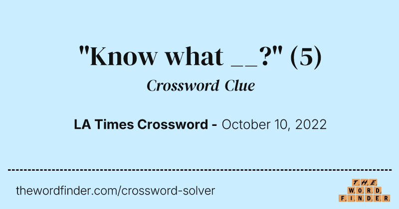 "Know what __?" crossword clue image