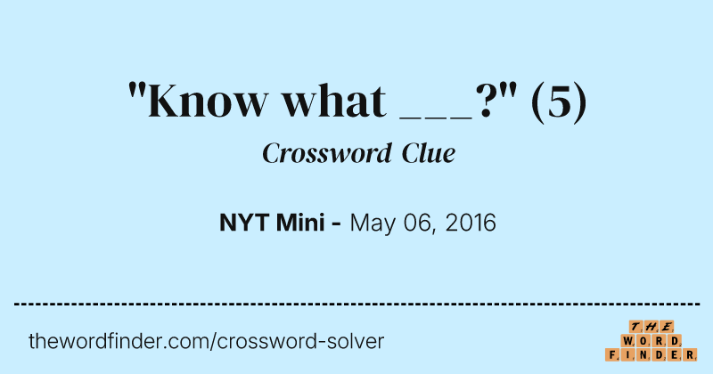 "Know what ___?" crossword clue image