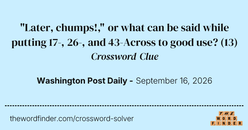 "Later, chumps!," or what can be said while putting 17-, 26-, and 43-Across to good use? crossword clue image