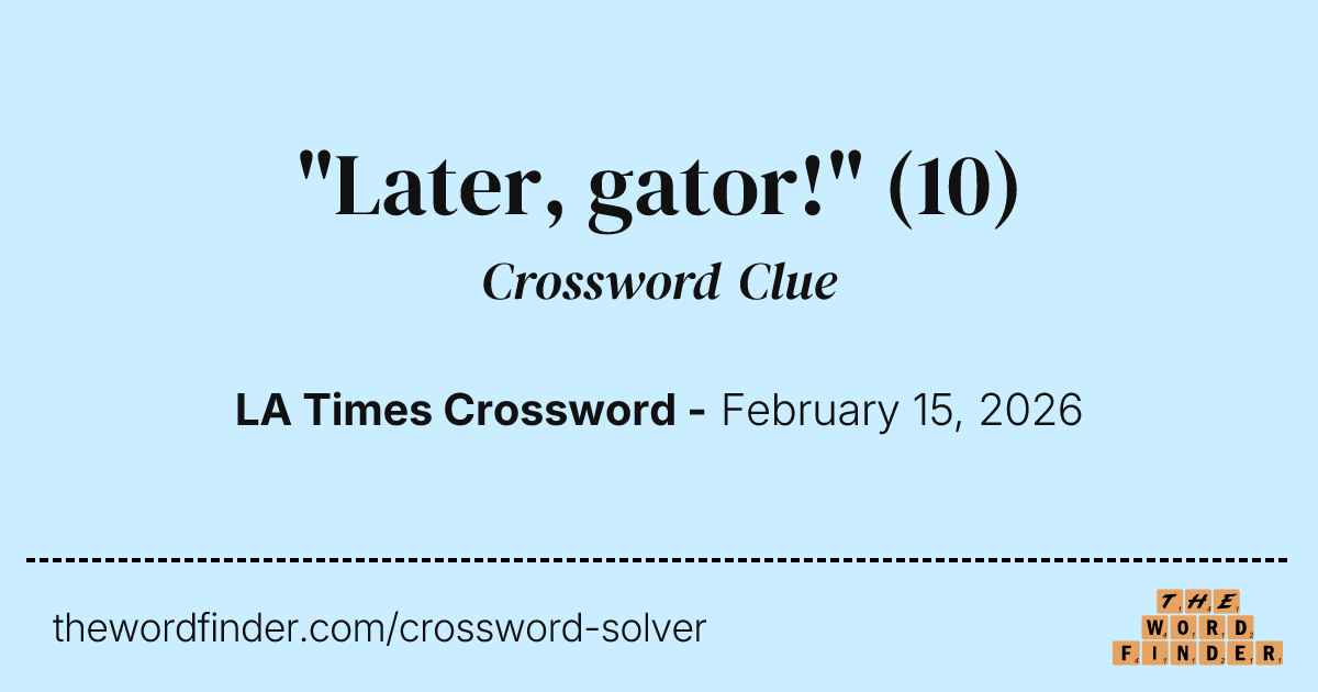 "Later, gator!" — Crossword Clue
