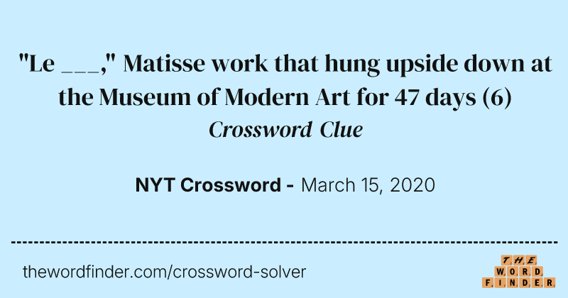 "Le ___," Matisse work that hung upside down at the Museum of Modern Art for 47 days crossword clue image