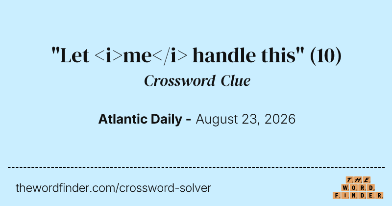 "Let <i>me</i> handle this" crossword clue image
