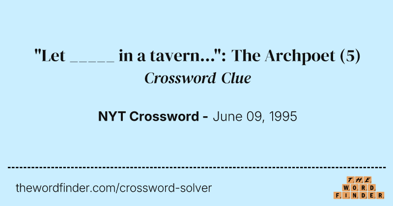 "Let _____ in a tavern...": The Archpoet crossword clue image