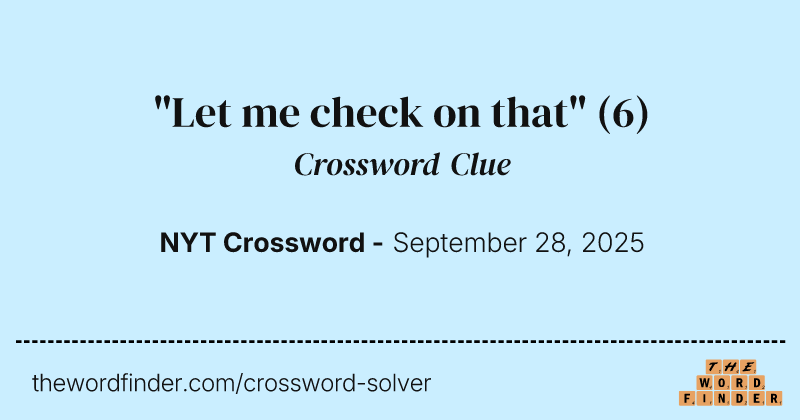 "Let me check on that" crossword clue image