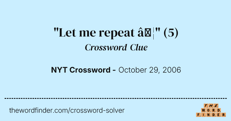"Let me repeat …" crossword clue image