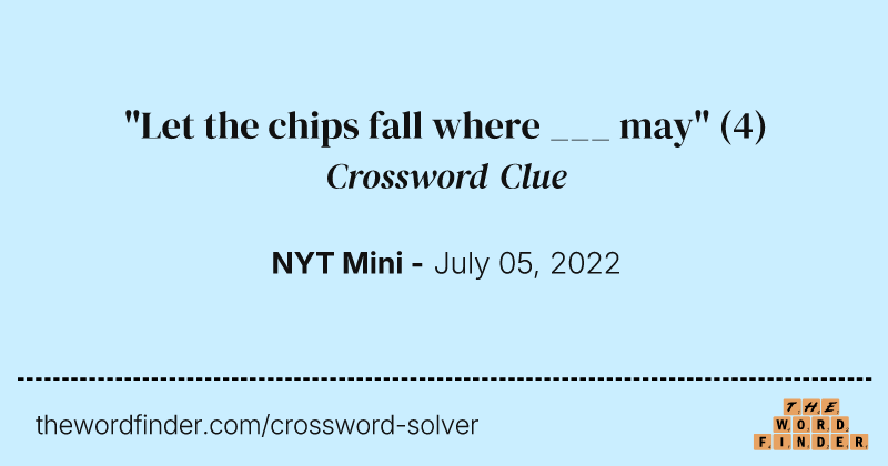 "Let the chips fall where ___ may" crossword clue image