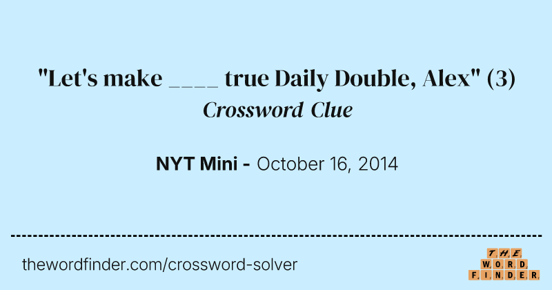 "Let's make ____ true Daily Double, Alex" crossword clue image