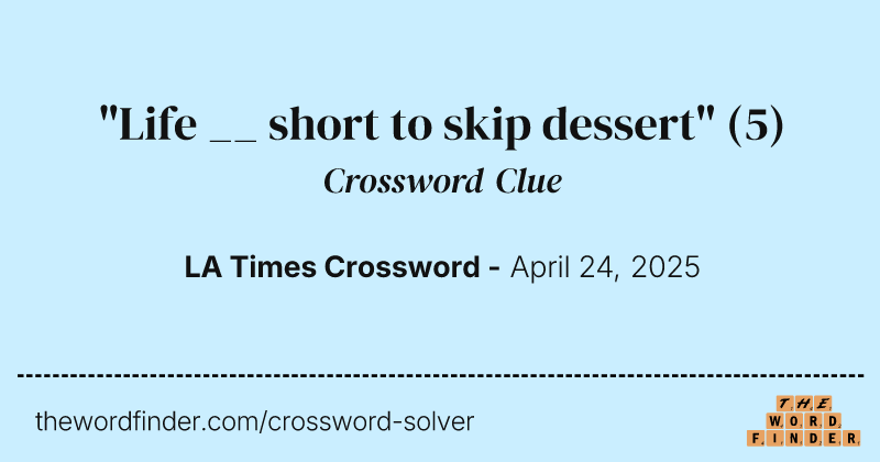 "Life __ short to skip dessert" crossword clue image