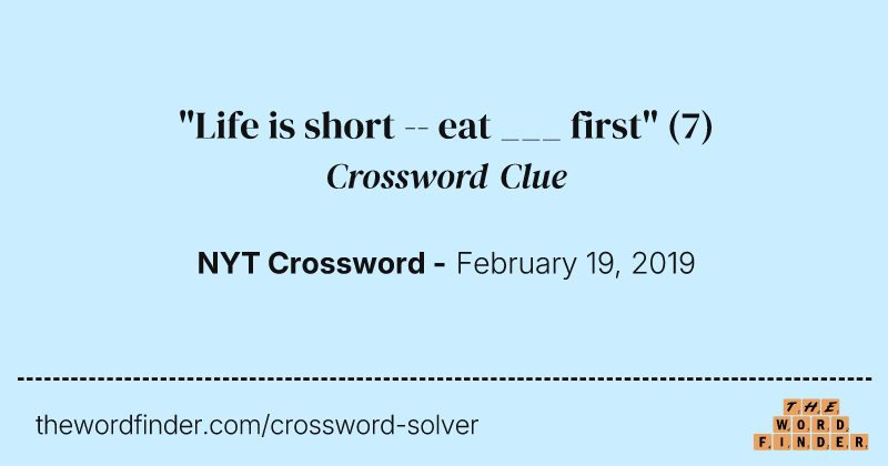 "Life is short -- eat ___ first" crossword clue image
