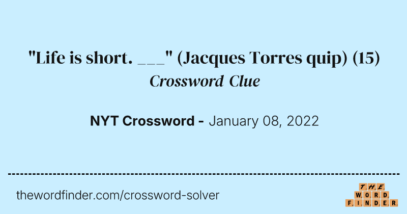 "Life is short. ___" (Jacques Torres quip) crossword clue image