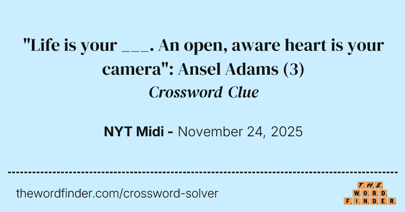 "Life is your ___. An open, aware heart is your camera": Ansel Adams crossword clue image