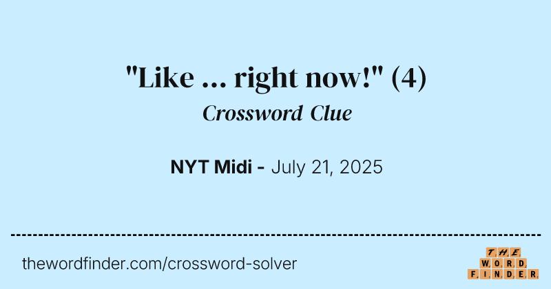 "Like ... right now!" crossword clue image