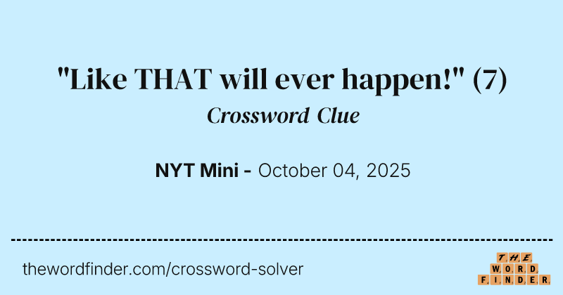"Like THAT will ever happen!" crossword clue image