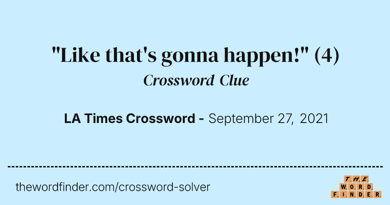 "Like that's gonna happen!" crossword clue image