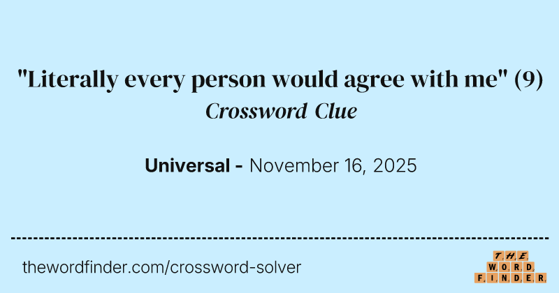 "Literally every person would agree with me" crossword clue image