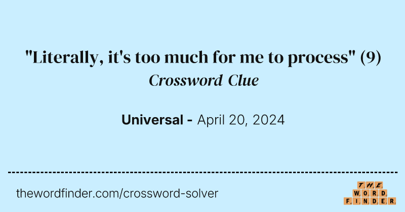 "Literally, it's too much for me to process" crossword clue image