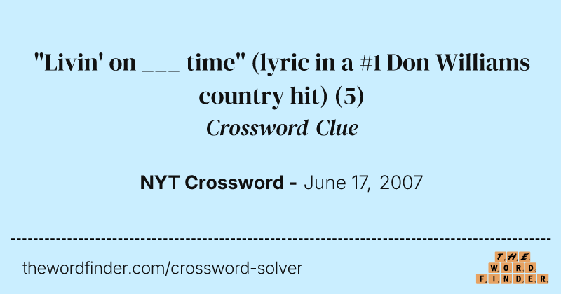 "Livin' on ___ time" (lyric in a #1 Don Williams country hit) crossword clue image
