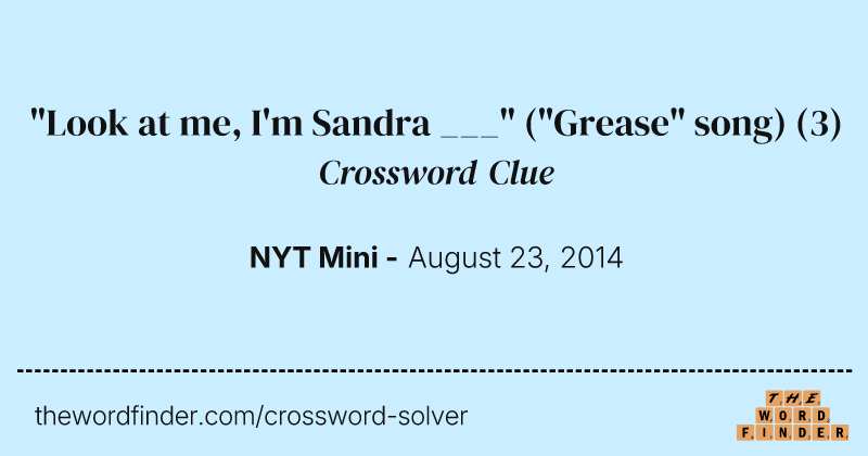 "Look at me, I'm Sandra ___" ("Grease" song) crossword clue image
