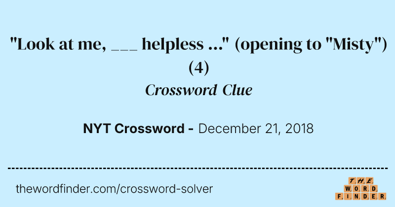 "Look at me, ___ helpless ..." (opening to "Misty") crossword clue image